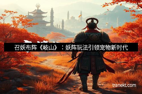 召妖布阵《岐山》:妖阵玩法引领宠物新时代